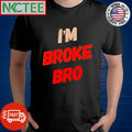 Official I’m broke bro shirt Unisex T-shirt, Sweatshirt, Hoodie, Long Sleeve Tee - T-Shirt, Sweatshirt, Hoodie