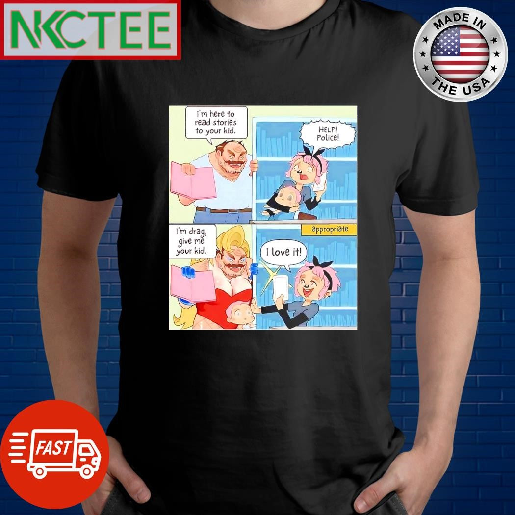 Official I’m here to read stories to your kid. Help Police I’m drag give me your kid I love it comic shirt - T-Shirt, Sweatshirt, Hoodie