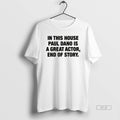 Official This House Paul Is Great Actor End Story T-Shirts, Hoodie, Sweatshirt - T-Shirt, Sweatshirt, Hoodie