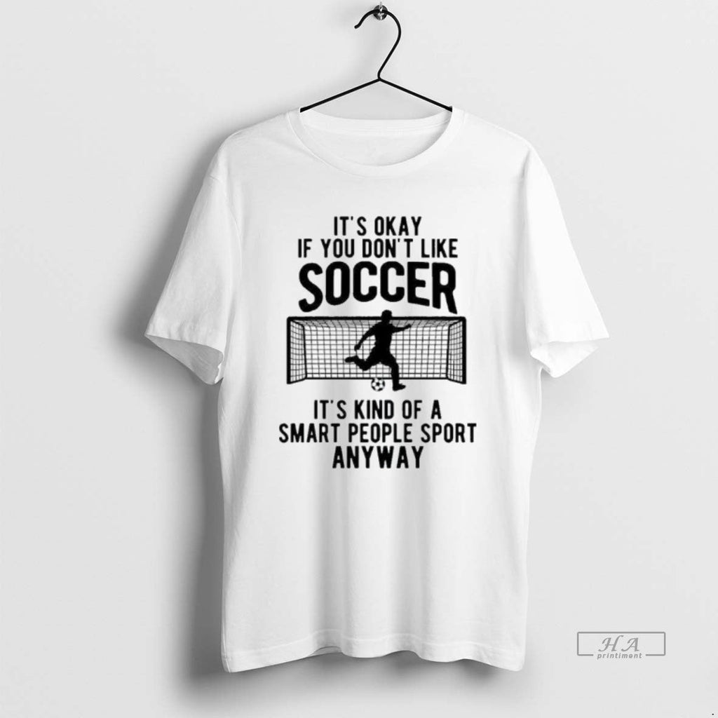 Official Okay If You Dont Like Soccer T-Shirts, Hoodie, Sweatshirt - T-Shirt, Sweatshirt, Hoodie