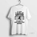 Official Okay If You Dont Like Soccer T-Shirts, Hoodie, Sweatshirt - T-Shirt, Sweatshirt, Hoodie