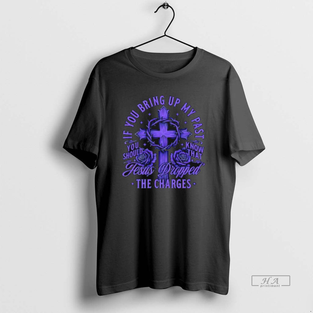 Official Jesus Dropped Charges If You Bring Up My Past T-Shirts, Hoodie, Sweatshirt - T-Shirt, Sweatshirt, Hoodie