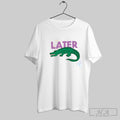 Official Later Gator Cartoon Funny Unisex T-shirt, Sweatshirt, Hoodie, Long Sleeve Tee - T-Shirt, Sweatshirt, Hoodie