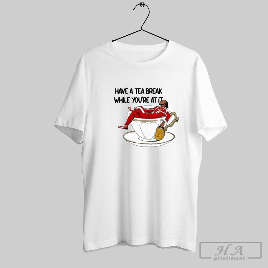Official Lewis Hamilton Have A Tea Break While Youre At It Shirt Unisex T-shirt, Sweatshirt, Hoodie, Long Sleeve Tee - T-Shirt, Sweatshirt, Hoodie
