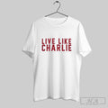 Official Live Like Charlie Kirk Shirt Unisex T-shirt, Sweatshirt, Hoodie, Long Sleeve Tee - T-Shirt, Sweatshirt, Hoodie