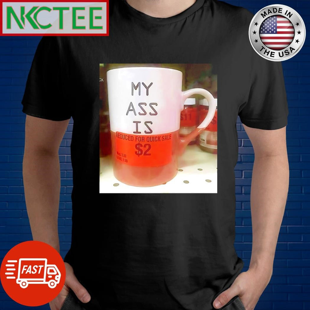 Official My ass is reduced for quick sale $2 shirt Unisex T-shirt, Sweatshirt, Hoodie, Long Sleeve Tee - T-Shirt, Sweatshirt, Hoodie