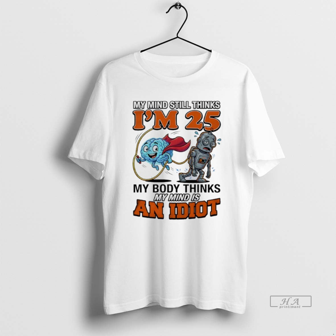 Official My Mind Still Thinks Im 25 My Body Thinks My Minds Is Idiot T-Shirts, Hoodie, Sweatshirt - T-Shirt, Sweatshirt, Hoodie