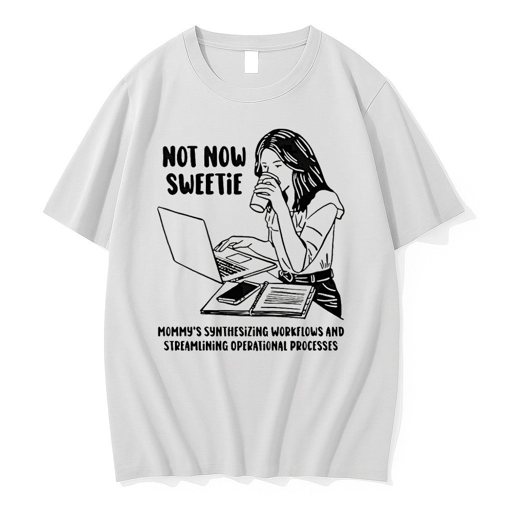 Official Not Now Sweetie Mommys Synthesizing Workflows And Streamlining Operational Processes T Shirts - T-Shirt, Sweatshirt, Hoodie