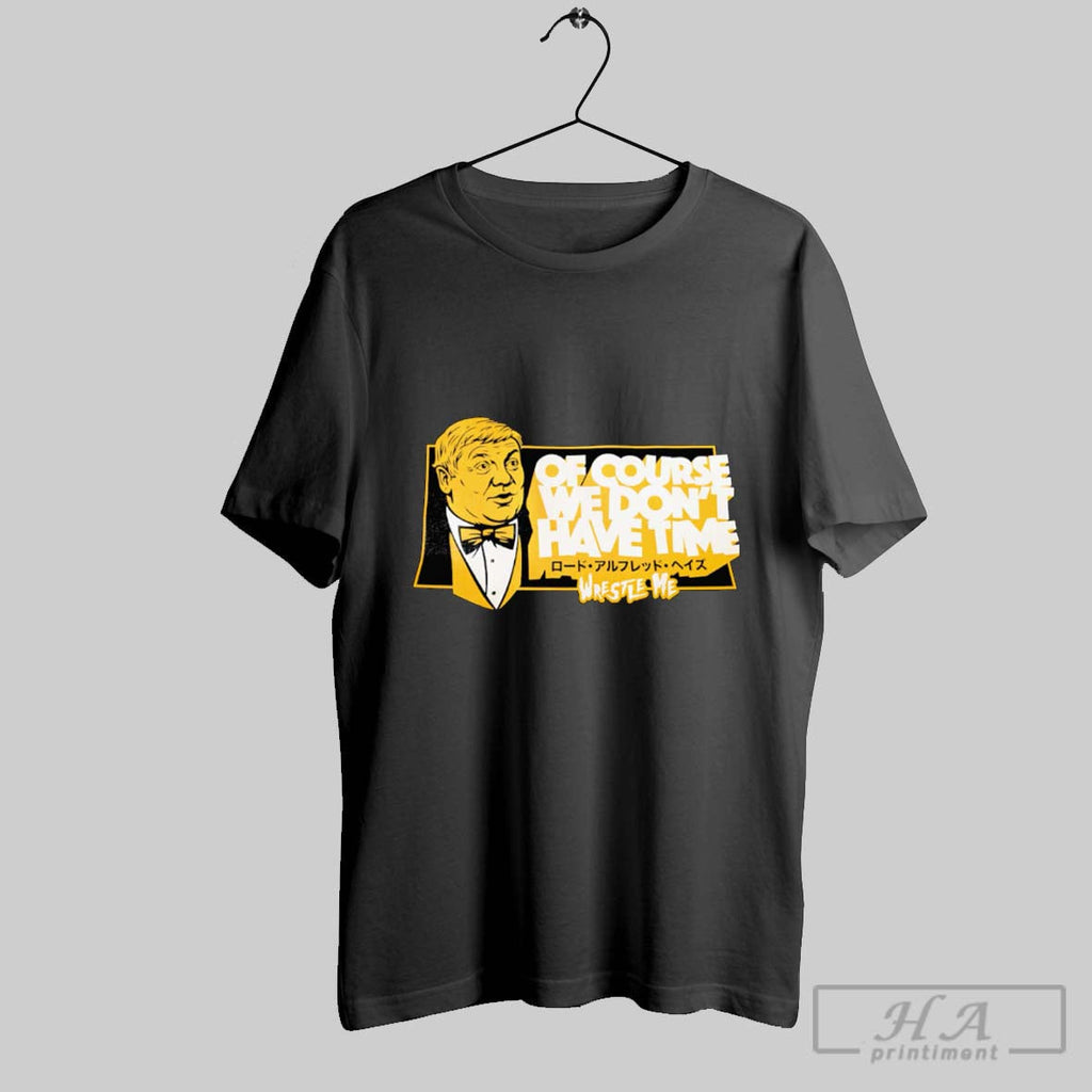 Official Of Course We Dont Have Time Wrestle Me Unisex T-shirt, Sweatshirt, Hoodie, Long Sleeve Tee - T-Shirt, Sweatshirt, Hoodie
