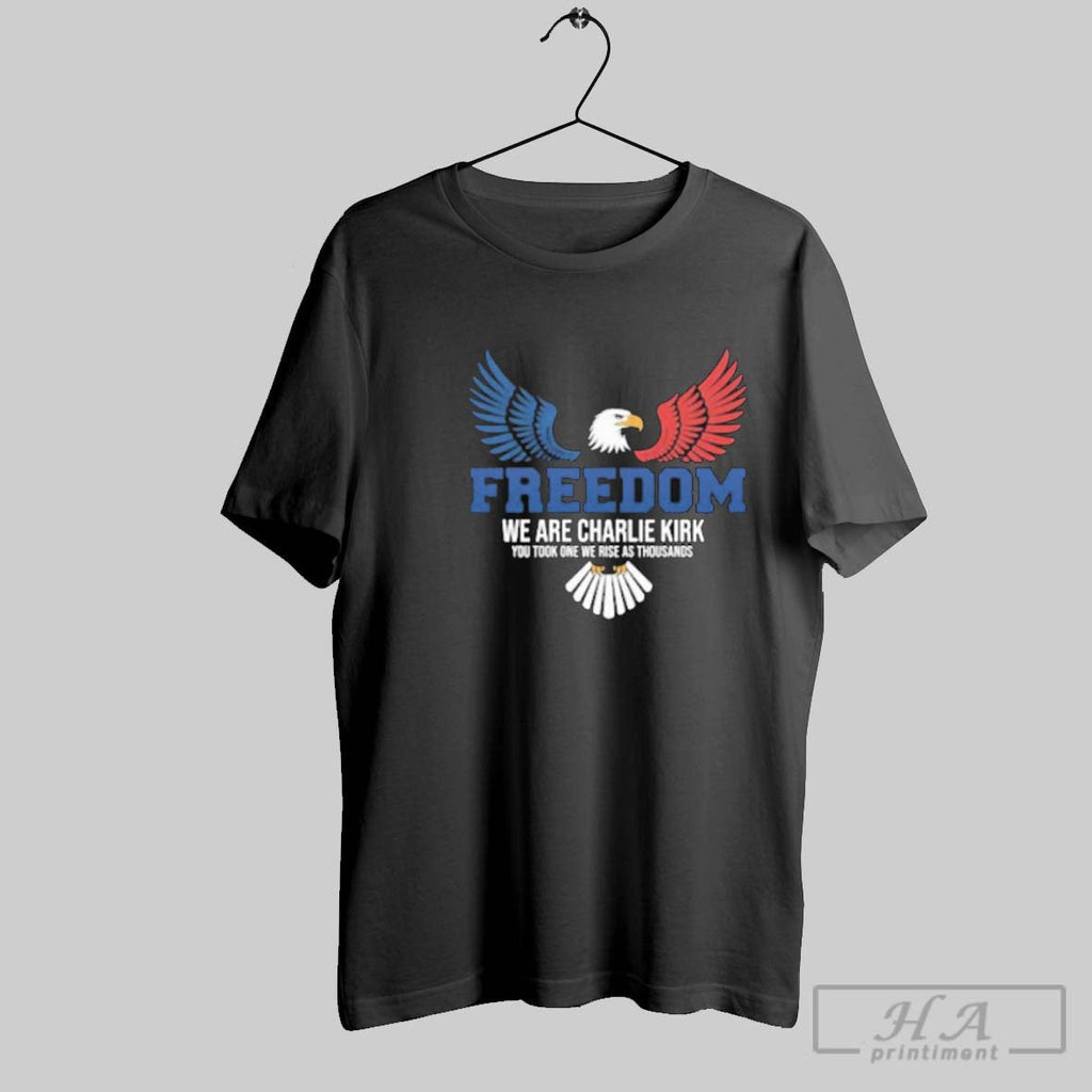 Official Official Freedom We Are Charlie Kirk You Took One We Rise As Thousands Unisex T-shirt, Sweatshirt, Hoodie, Long Sleeve Tee - T-Shirt, Sweatshirt, Hoodie