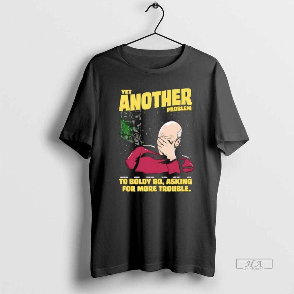 Official Patrick Stewart Yet Another Problem Boldly Go Asking More Trouble Meme T-Shirts, Hoodie, Sweatshirt - T-Shirt, Sweatshirt, Hoodie