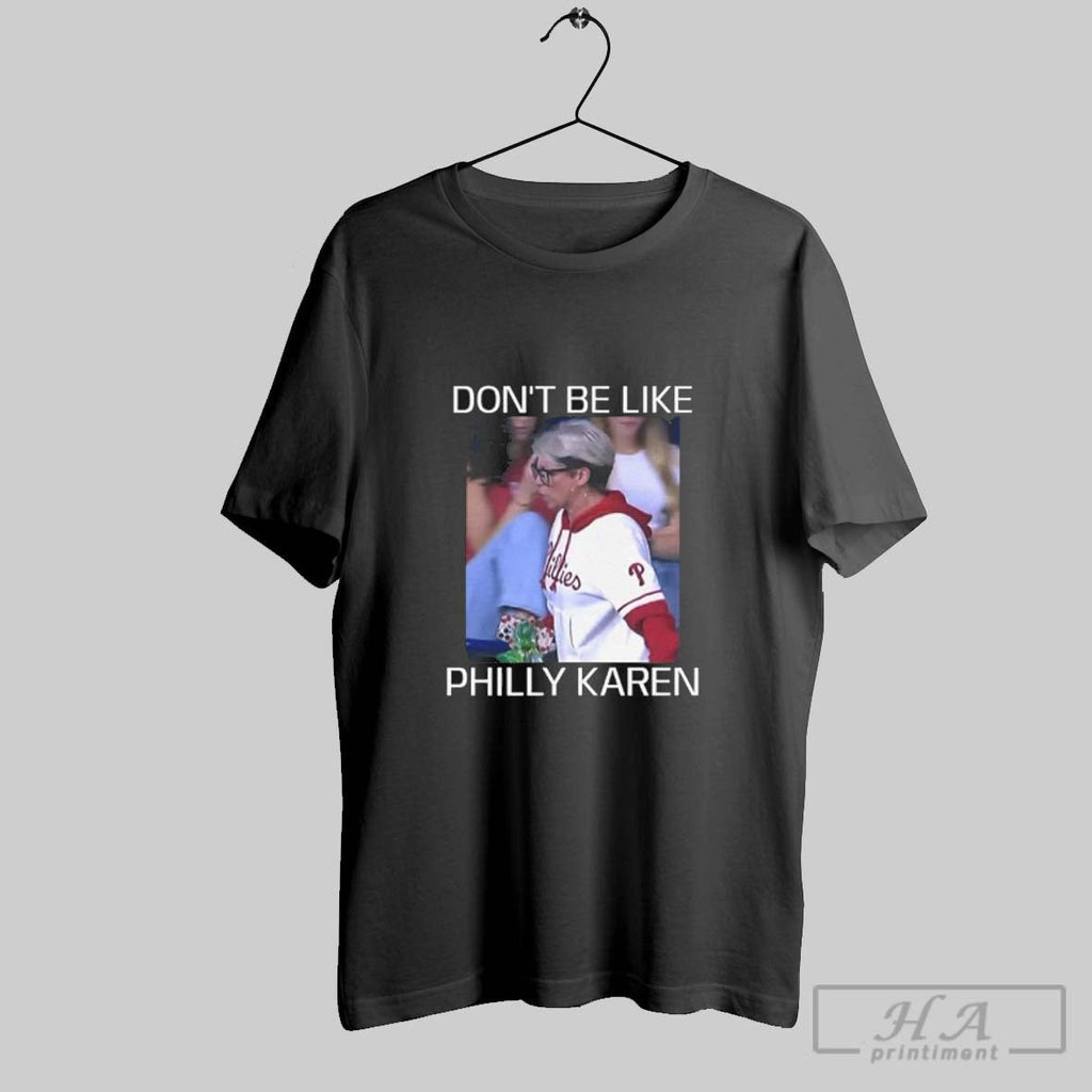 Official Phillies Dont Be Like Philly Karen Unisex T-shirt, Sweatshirt, Hoodie, Long Sleeve Tee - T-Shirt, Sweatshirt, Hoodie