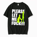 Official Please Let Me Fuck Tee T Shirts Jpg Unisex T-shirt, Sweatshirt, Hoodie, Long Sleeve Tee - T-Shirt, Sweatshirt, Hoodie