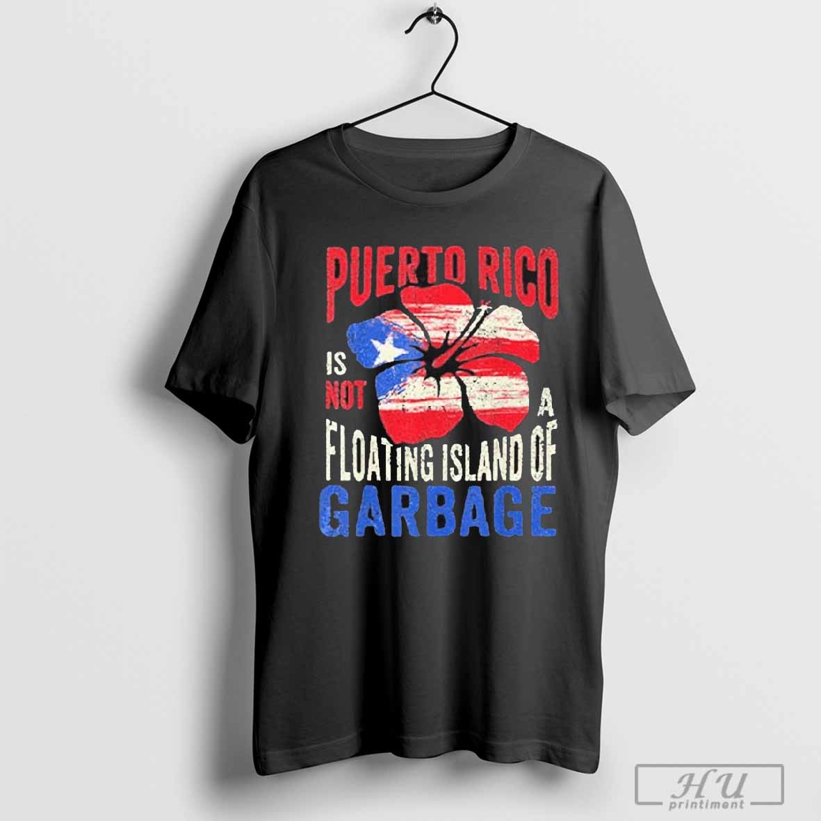 Puerto Rico Is Not A Floating Island Of Garbage T Shirts Unisex T-shirt, Sweatshirt, Hoodie, Long Sleeve Tee - T-Shirt, Sweatshirt, Hoodie