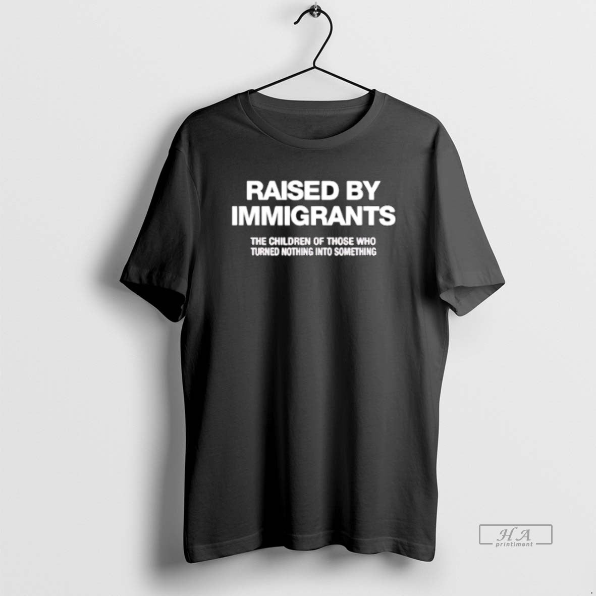 Official Raised Immigrants Children Those Who Turned Nothing Something T-Shirts, Hoodie, Sweatshirt - T-Shirt, Sweatshirt, Hoodie