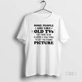 Official Some People Are Like Old Tvs They Need Be Slapped Few Times T-Shirts, Hoodie, Sweatshirt - T-Shirt, Sweatshirt, Hoodie