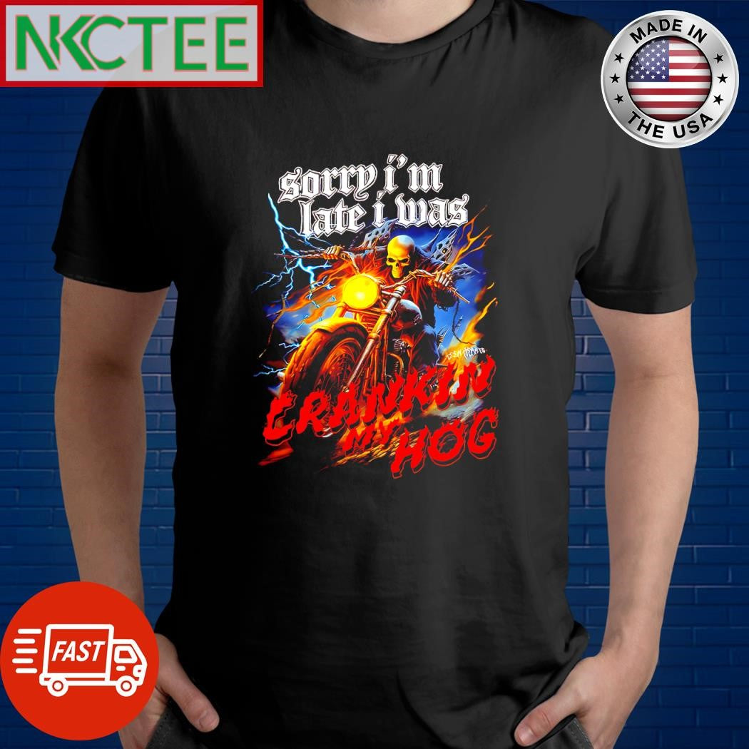 Official Sorry I’m Late I Was Cranking Hog skeleton shirt Unisex T-shirt, Sweatshirt, Hoodie, Long Sleeve Tee - T-Shirt, Sweatshirt, Hoodie