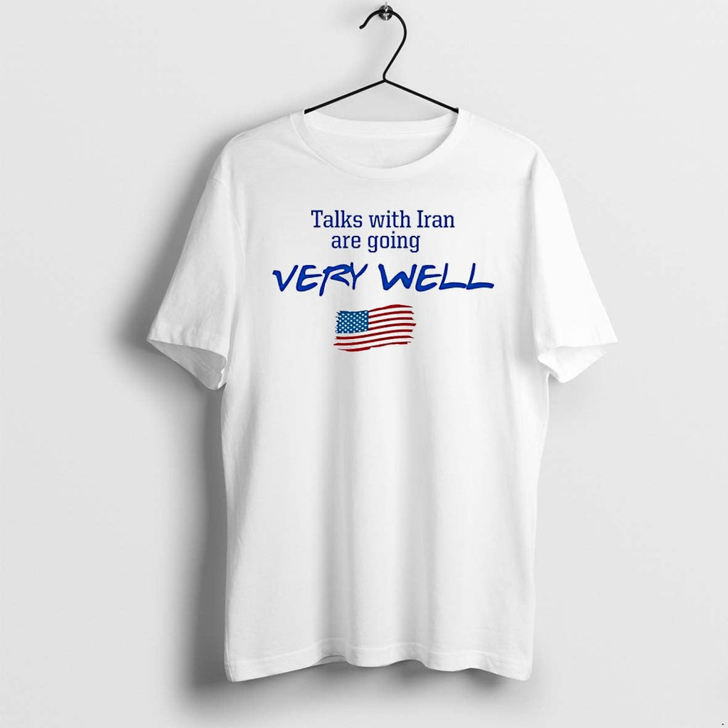 Official Talks With Iran Are Going Very Well Political Satire American Flag T Shirts Unisex T-shirt, Sweatshirt, Hoodie, Long Sleeve Tee - T-Shirt, Sweatshirt, Hoodie