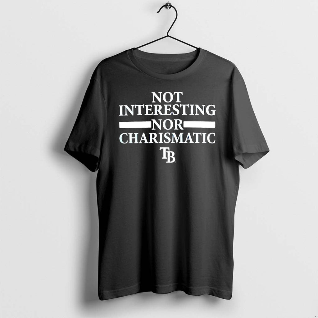 Official Tampa Bay Rays Not Interesting Nor Charismatic Sarcastic Baseball T Shirts Unisex T-shirt, Sweatshirt, Hoodie, Long Sleeve Tee - T-Shirt, Sweatshirt, Hoodie