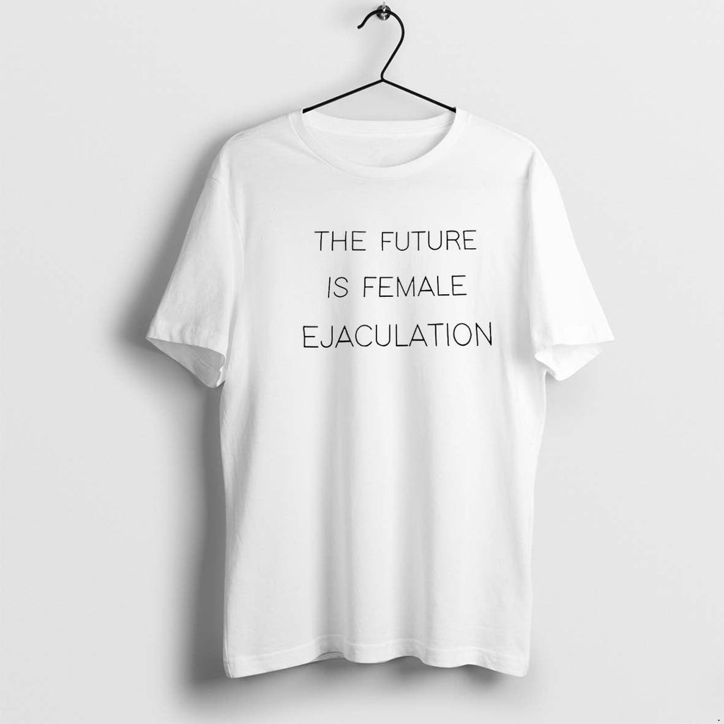 Official The Future Is Female Ejaculation Bold Feminist Statement T Shirts Jpg Unisex T-shirt, Sweatshirt, Hoodie, Long Sleeve Tee - T-Shirt, Sweatshirt, Hoodie