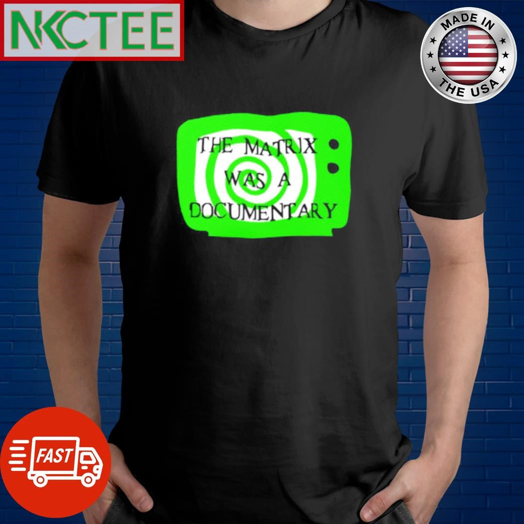 Official The Matrix was a documentary shirt Unisex T-shirt, Sweatshirt, Hoodie, Long Sleeve Tee - T-Shirt, Sweatshirt, Hoodie