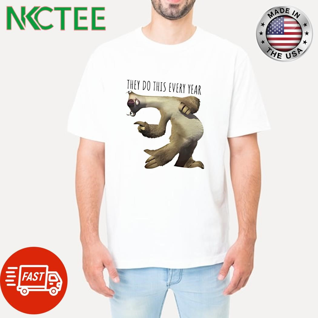 Official They do this every year Sid Ice Age shirt Unisex T-shirt, Sweatshirt, Hoodie, Long Sleeve Tee - T-Shirt, Sweatshirt, Hoodie