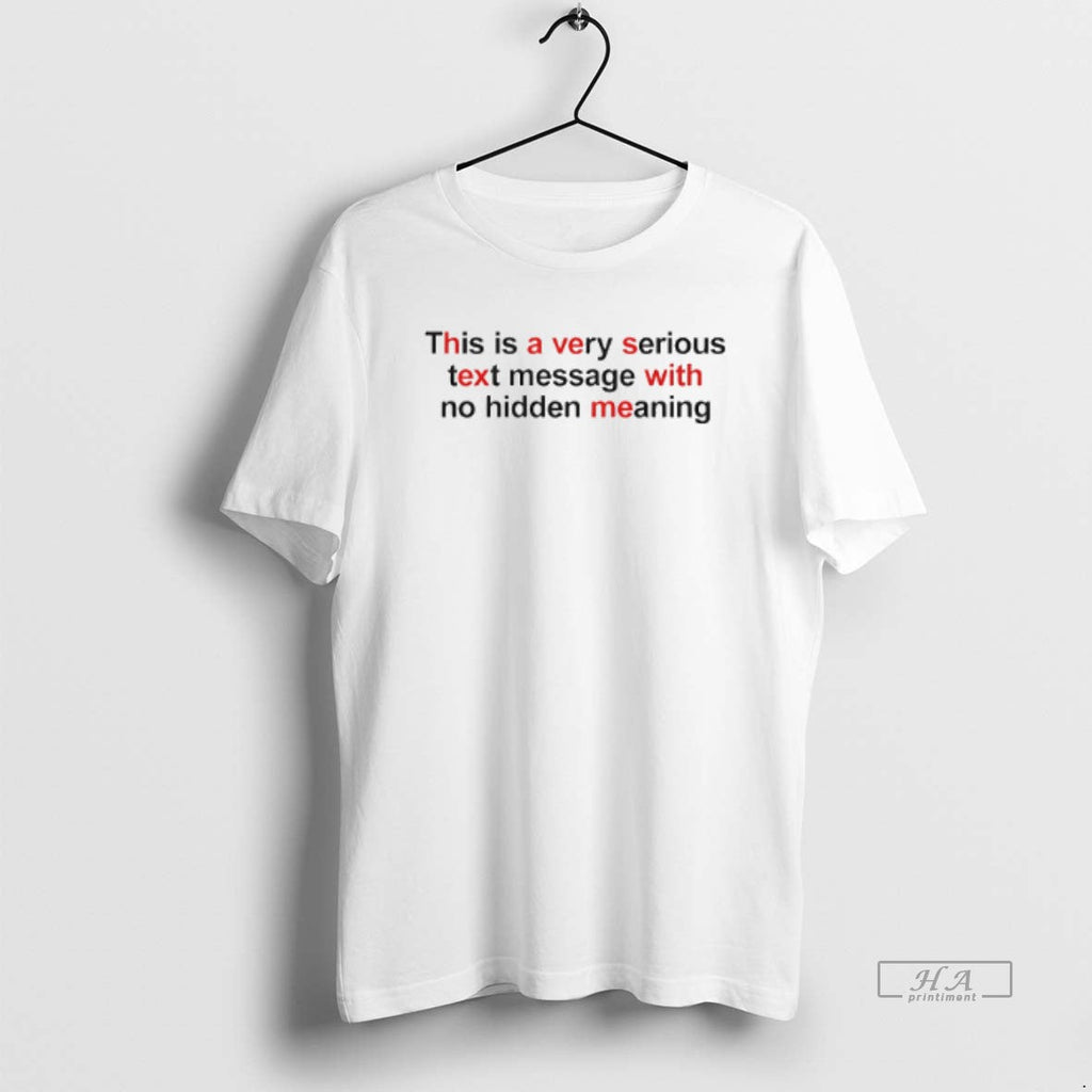 Official This Is Very Serious Text Message No Hidden Meaning T-Shirts, Hoodie, Sweatshirt - T-Shirt, Sweatshirt, Hoodie