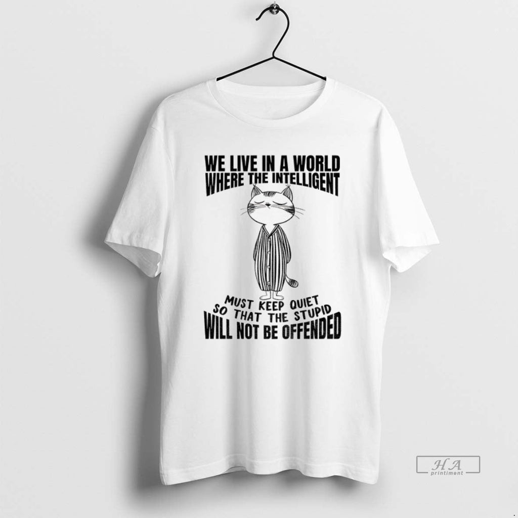 Official Trendy Cat We Live In A World Where The Intelligent Must Keep The Quiet Unisex T-shirt, Sweatshirt, Hoodie, Long Sleeve Tee - T-Shirt, Sweatshirt, Hoodie