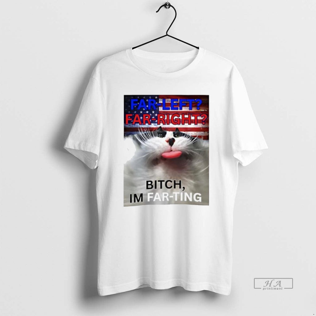 Official Trendy Far Left Far Right Bitch Im Far Ting Meme Unisex T-shirt, Sweatshirt, Hoodie, Long Sleeve Tee - T-Shirt, Sweatshirt, Hoodie