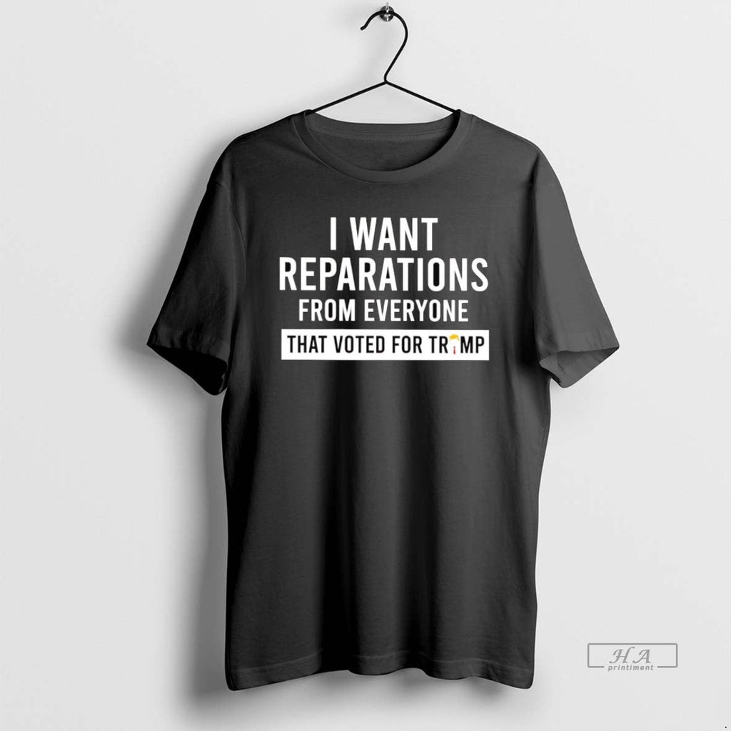 Official Trendy I Want Reparations From Everyone That Voted For Trump Unisex T-shirt, Sweatshirt, Hoodie, Long Sleeve Tee - T-Shirt, Sweatshirt, Hoodie