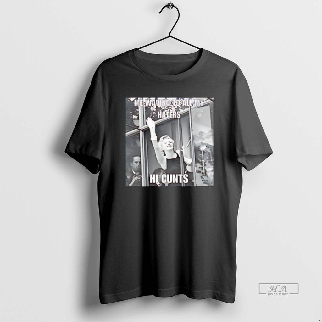 Official Trendy Me Waving To All My Haters Hi Cunts Unisex T-shirt, Sweatshirt, Hoodie, Long Sleeve Tee - T-Shirt, Sweatshirt, Hoodie