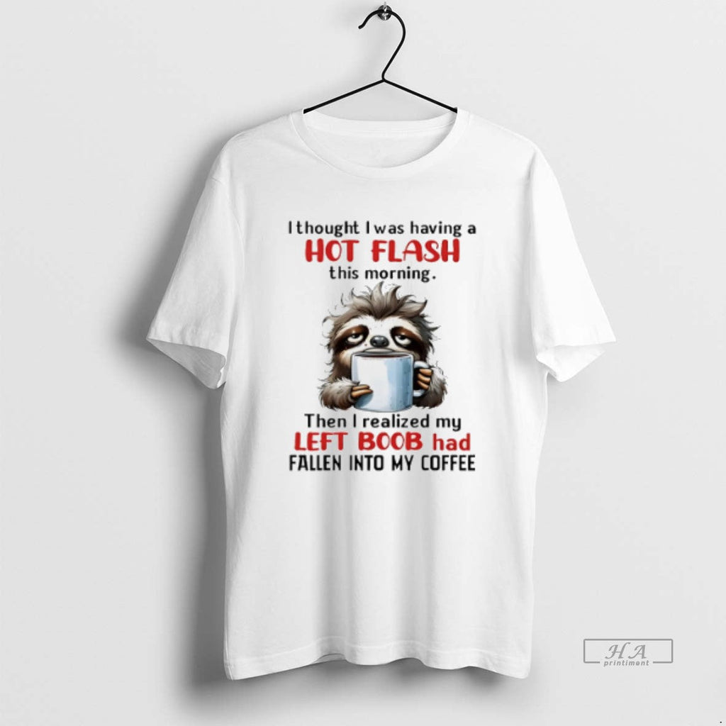 Official Trendy Sloth I Thought I Was Having A Hot Flash This Morning Unisex T-shirt, Sweatshirt, Hoodie, Long Sleeve Tee - T-Shirt, Sweatshirt, Hoodie