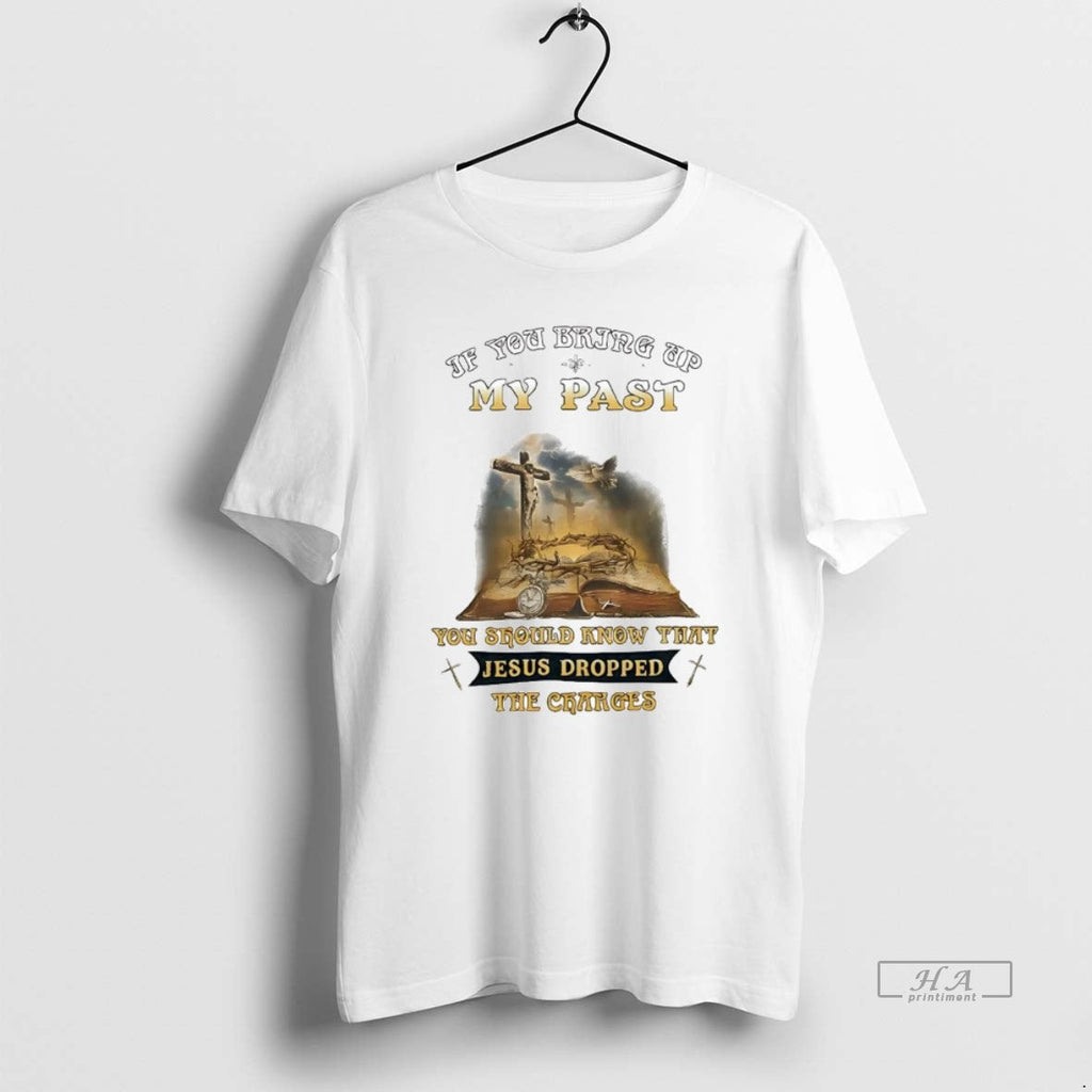 Official Trendy Veteran If You Bring Up My Past You Should Know Jesus Dropped Charges Unisex T-shirt, Sweatshirt, Hoodie, Long Sleeve Tee - T-Shirt, Sweatshirt, Hoodie