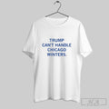 Official Trump Cant Handle Chicago Winters Shirt Unisex T-shirt, Sweatshirt, Hoodie, Long Sleeve Tee - T-Shirt, Sweatshirt, Hoodie