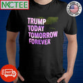 Official Trump today tomorrow forever shirt Unisex T-shirt, Sweatshirt, Hoodie, Long Sleeve Tee - T-Shirt, Sweatshirt, Hoodie