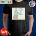Official Volodymyr Zelensky please vote for Harris I need more money shirt Unisex T-shirt, Sweatshirt, Hoodie, Long Sleeve Tee - T-Shirt, Sweatshirt, Hoodie