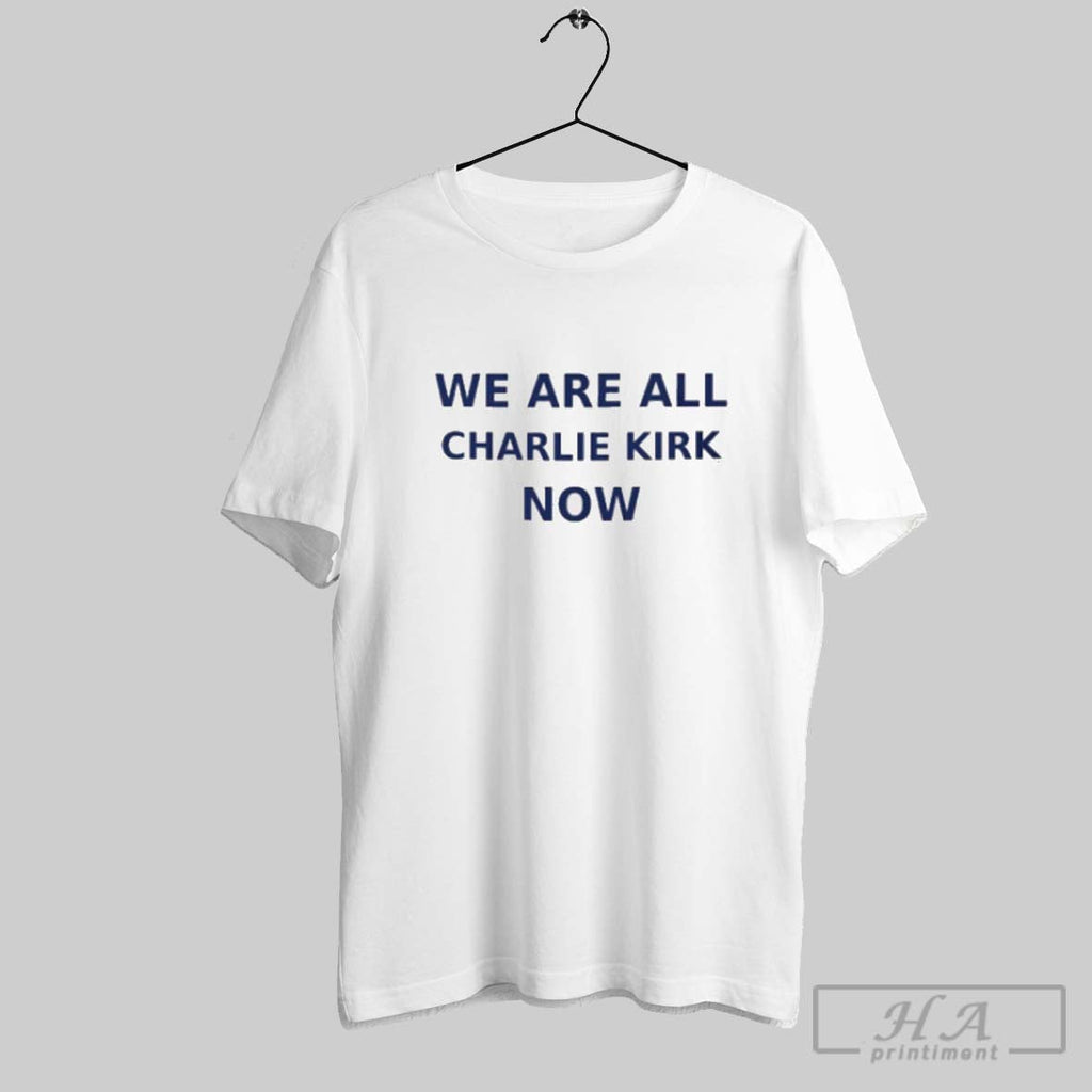 Official We Are All Charlie Kirk Now 2025 Unisex T-shirt, Sweatshirt, Hoodie, Long Sleeve Tee - T-Shirt, Sweatshirt, Hoodie