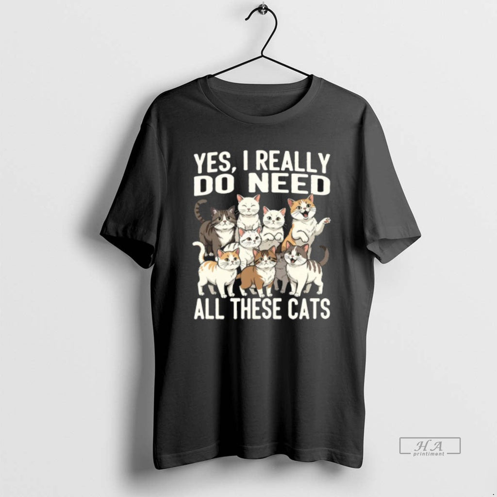 Official Yes I Really Do Need All These Cats T-Shirts, Hoodie, Sweatshirt - T-Shirt, Sweatshirt, Hoodie