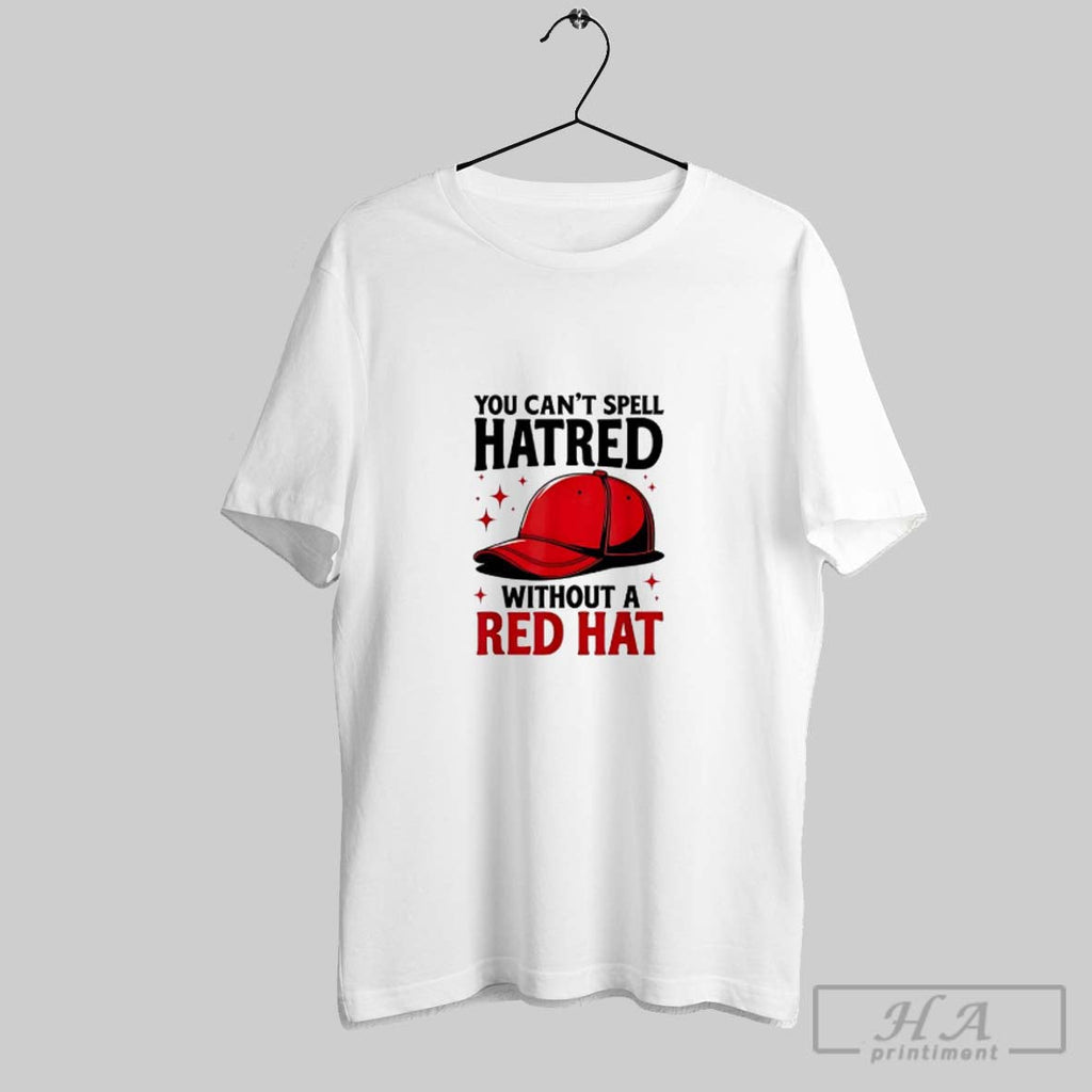 Official You Cant Spell Hatred Without Red Hat Unisex T-shirt, Sweatshirt, Hoodie, Long Sleeve Tee - T-Shirt, Sweatshirt, Hoodie