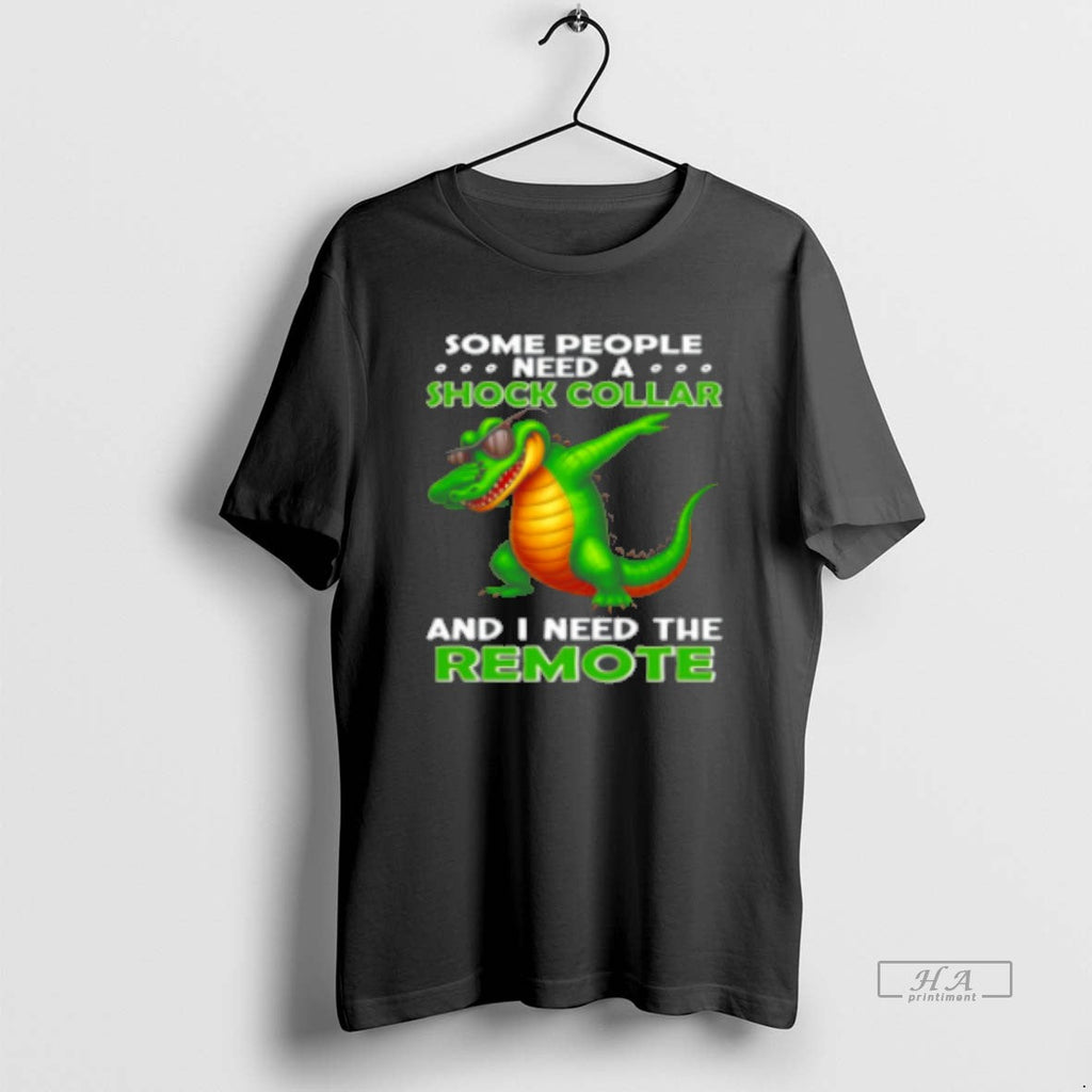 Official Alligator Some People Need Shock Collar I Need Remote Classic T-Shirts, Hoodie, Sweatshirt - T-Shirt, Sweatshirt, Hoodie