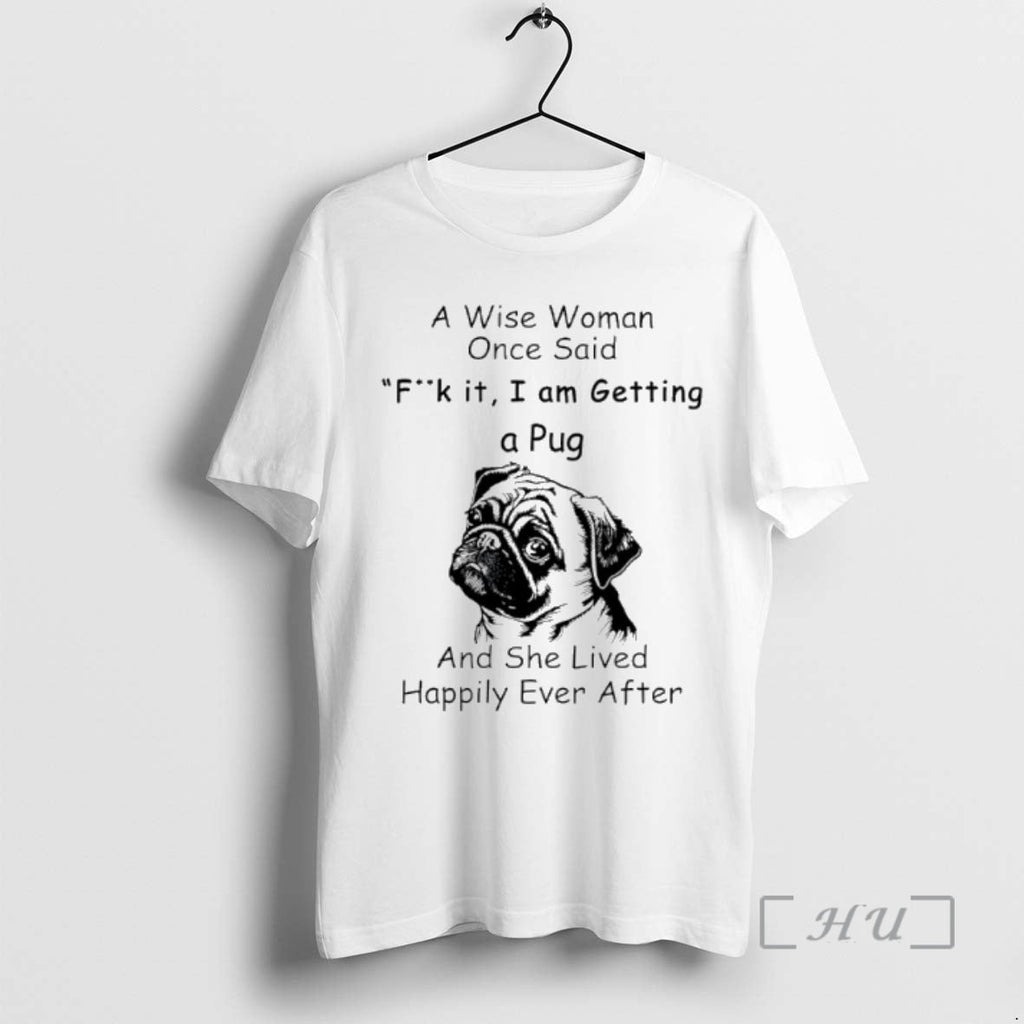 Officials Wise Woman Once Said Fuck I Am Getting Pug She T-Shirts, Hoodie, Sweatshirt - T-Shirt, Sweatshirt, Hoodie