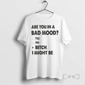 Officials Are You Bad Mood Yes No Bitch I Might Be T-Shirts, Hoodie, Sweatshirt - T-Shirt, Sweatshirt, Hoodie