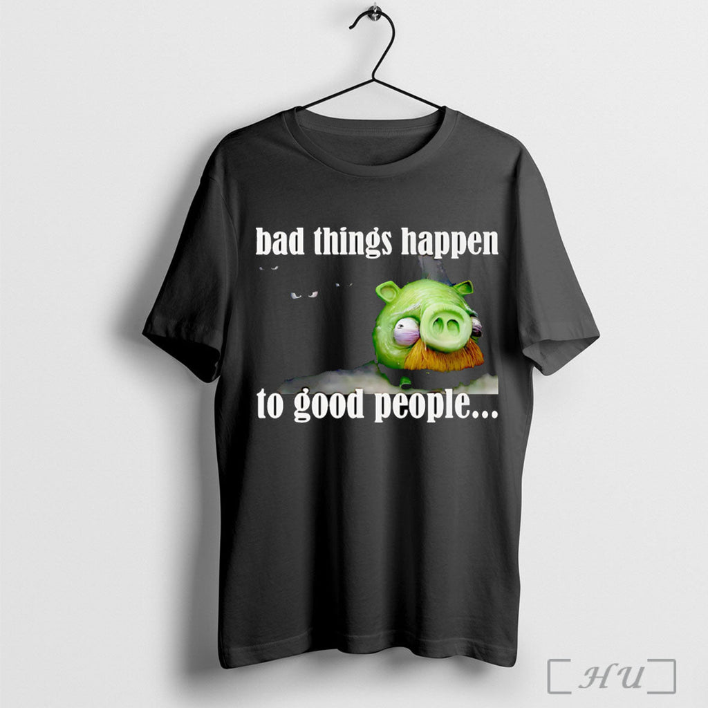 Officials Bad Things Happen To Good People T Shirt Unisex T-shirt, Sweatshirt, Hoodie, Long Sleeve Tee - T-Shirt, Sweatshirt, Hoodie