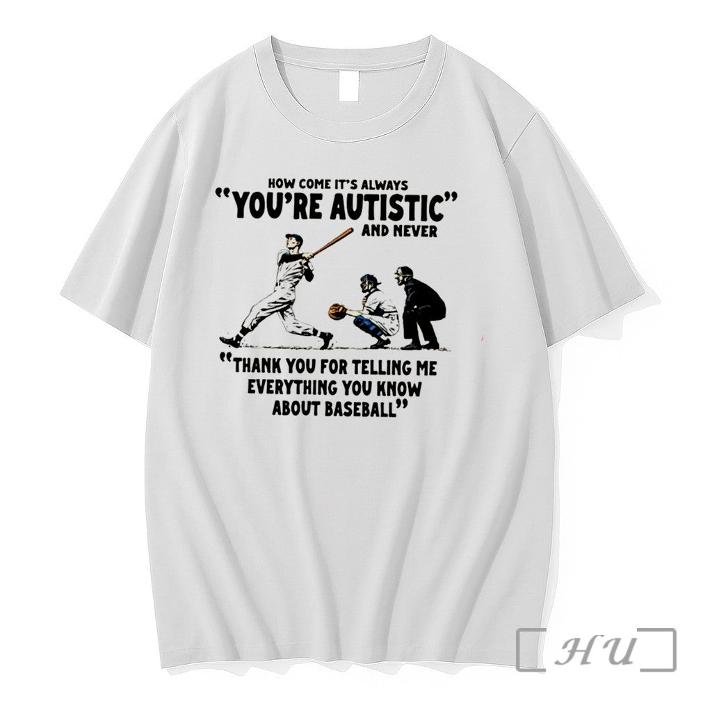 Officials Baseball How Come Its Always Youre Autistic Tee Unisex T-shirt, Sweatshirt, Hoodie, Long Sleeve Tee - T-Shirt, Sweatshirt, Hoodie