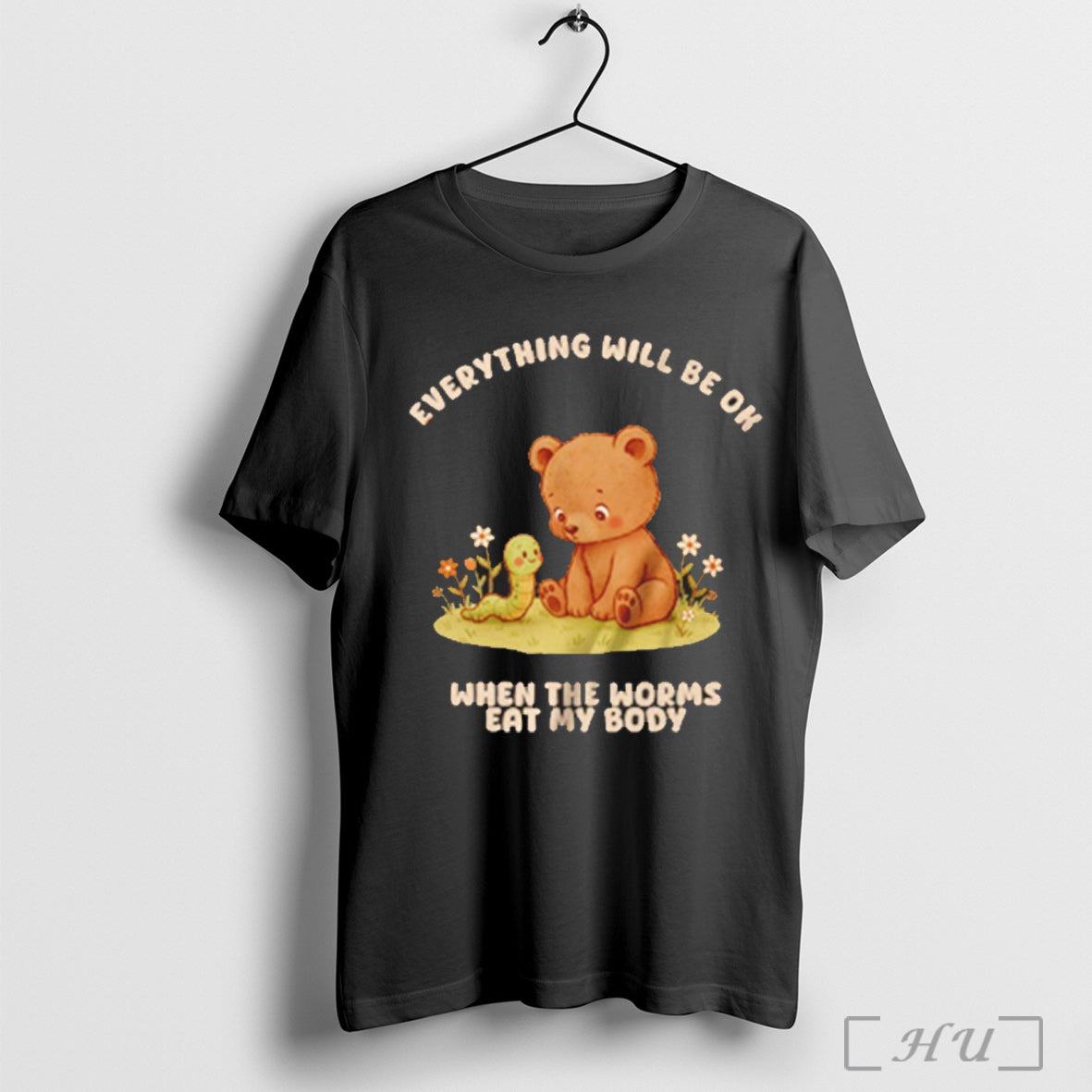 Officials Bear Everything Will Be Ok When The Worms Eat My Body T Shirt Unisex T-shirt, Sweatshirt, Hoodie, Long Sleeve Tee - T-Shirt, Sweatshirt, Hoodie