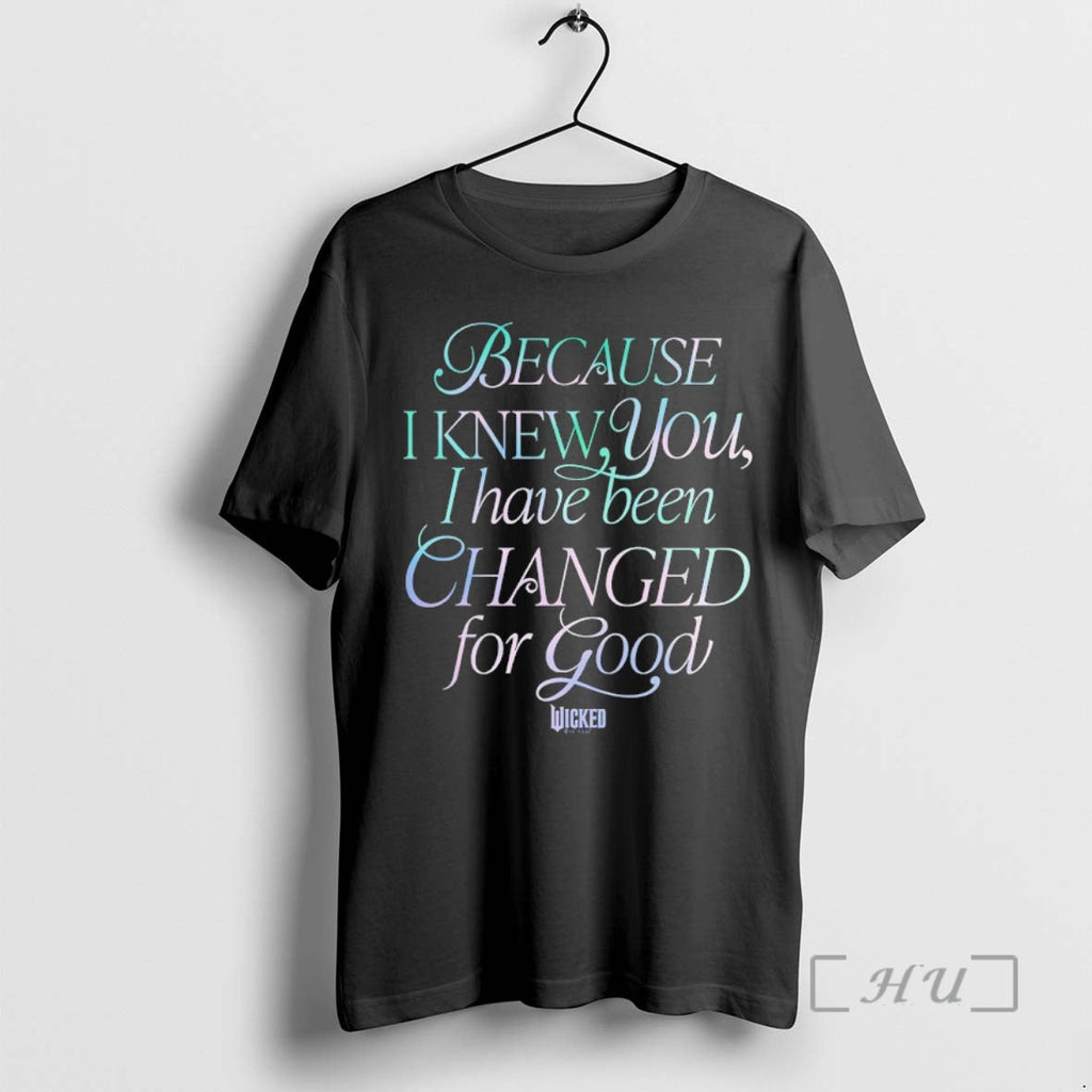 Officials Because I Knew You I Have Been Changed Good Wicked Movie T-Shirts, Hoodie, Sweatshirt - T-Shirt, Sweatshirt, Hoodie