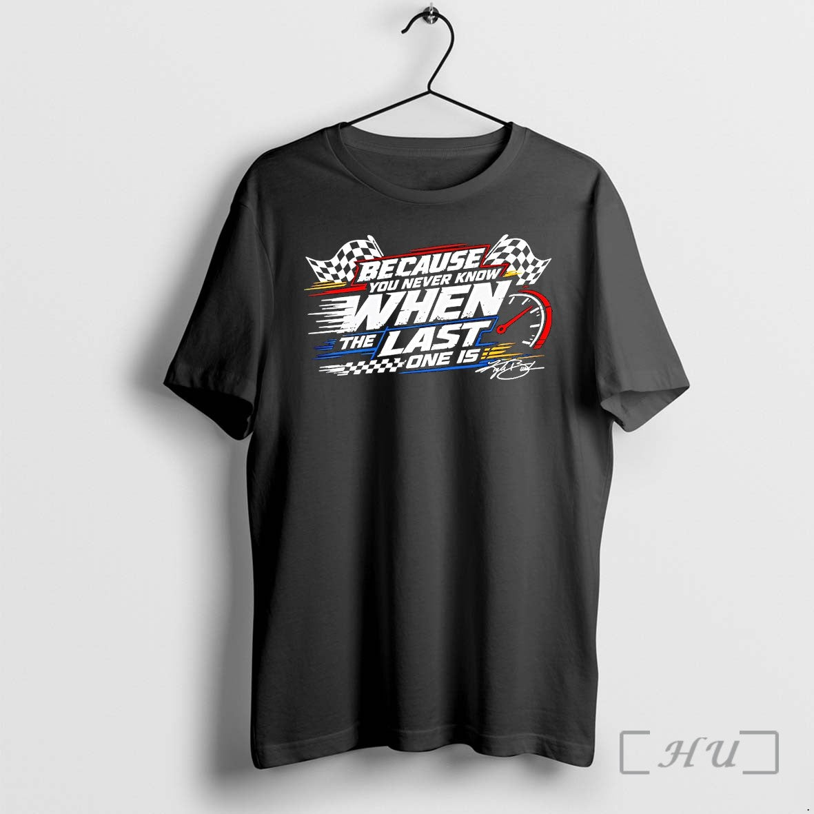 Officials Because You Never Know When The Last One Is Racing Premium T Shirts Sweater Unisex T-shirt, Sweatshirt, Hoodie, Long Sleeve Tee - T-Shirt, Sweatshirt, Hoodie