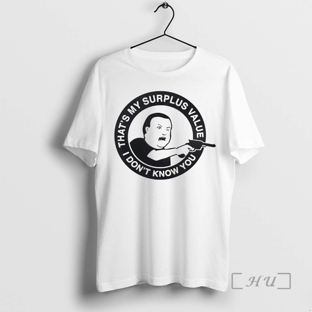 Officials Bobby Hill Thats My Surplus Value I Dont Know You T-Shirts, Hoodie, Sweatshirt - T-Shirt, Sweatshirt, Hoodie
