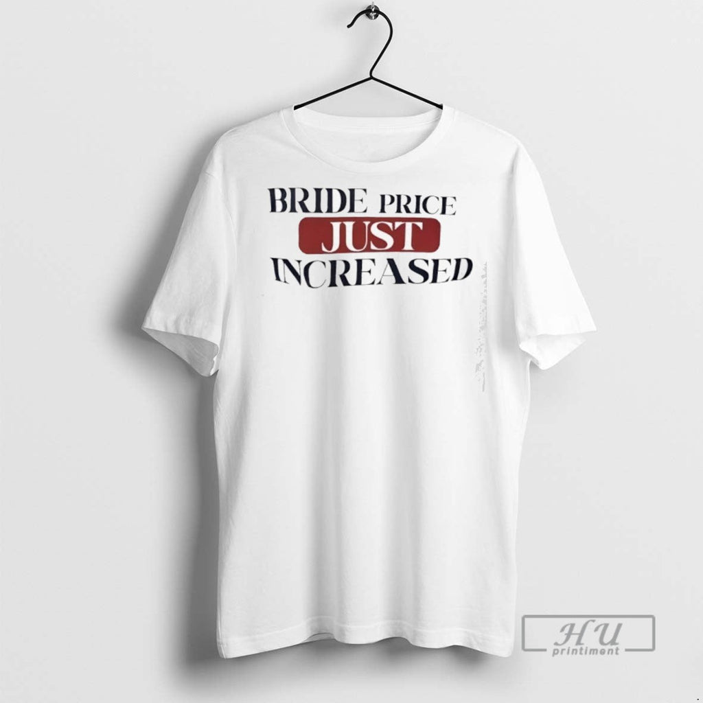 Officials Bride Price Just Increased T Shirt Unisex T-shirt, Sweatshirt, Hoodie, Long Sleeve Tee - T-Shirt, Sweatshirt, Hoodie