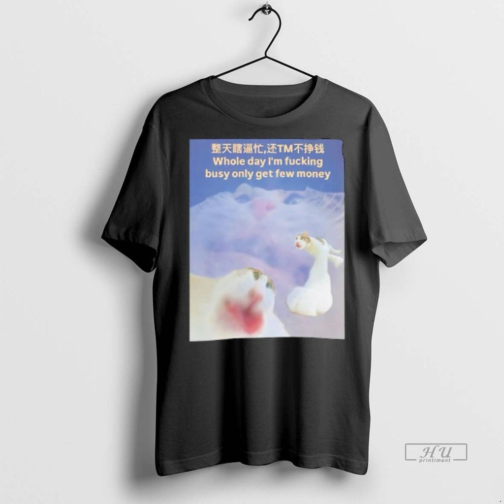 Officials Cat Meme Whole Day Im Fucking Busy Only Get Few Money Shirt Sweater Unisex T-shirt, Sweatshirt, Hoodie, Long Sleeve Tee - T-Shirt, Sweatshirt, Hoodie